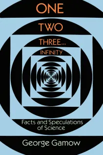 Cover of One, Two, Three...Infinity: Facts and Speculations of Science