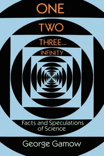 Cover of One, Two, Three...Infinity: Facts and Speculations of Science