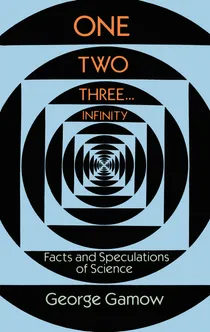 Cover of One, Two, Three...Infinity: Facts and Speculations of Science