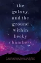 Cover of Chambers, Becky - The Galaxy, and the Ground Within